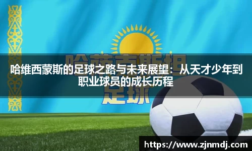 哈维西蒙斯的足球之路与未来展望：从天才少年到职业球员的成长历程