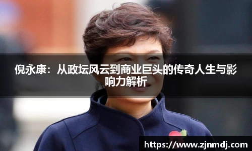 倪永康：从政坛风云到商业巨头的传奇人生与影响力解析